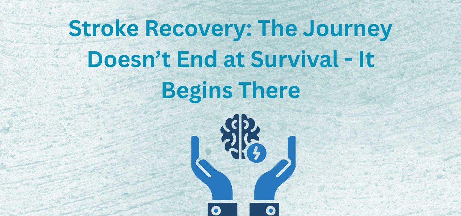 Stroke Recovery: The Journey Doesn’t End at Survival - It Begins There